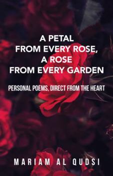 Paperback A Petal from Every Rose, A Rose from Every Garden: Personal Poems, Direct from the Heart Book