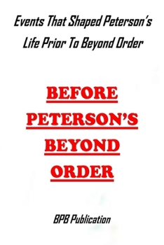 Before Peterson's Beyond Order: Events That Shaped Peterson's Life Prior To Beyond Order