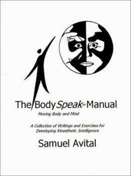 Paperback The Body Speak Manual: Moving Body and Mind. a Collection of Writings and Exercises for Developing Kinesthetic Intelligence Book