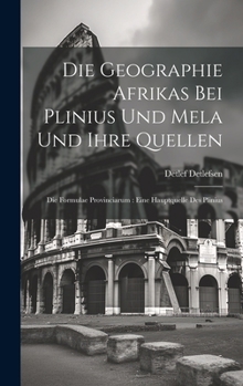 Hardcover Die Geographie Afrikas Bei Plinius Und Mela Und Ihre Quellen: Die Formulae Provinciarum: Eine Hauptquelle Des Plinius [German] Book
