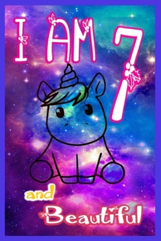 I am 7 and Beautiful: Unicorn Journal A Happy Birthday 7 Years Old Unicorn Journal Notebook for Kids, Birthday Unicorn Journal for Girls / 7 Year Old Birthday Gift for Girls!