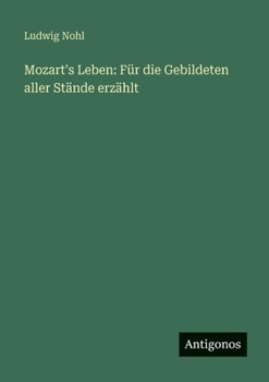 Mozart's Leben: Für die Gebildeten aller Stände erzählt (German Edition)