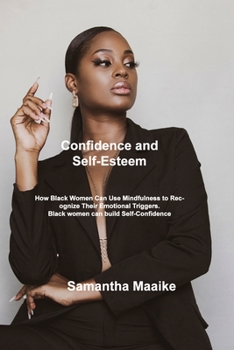 Confidence and Self-Esteem: How Black Women Can Use Mindfulness to Recognize Their Emotional Triggers. Black women can build Self-Confidence
