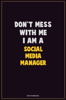 Don't Mess With Me, I Am A Social media manager: Career Motivational Quotes 6x9 120 Pages Blank Lined Notebook Journal