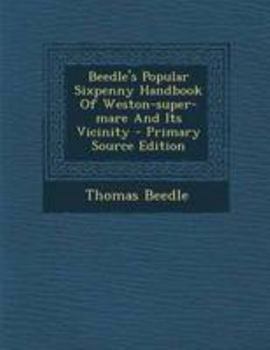 Beedle's Popular Sixpenny Handbook Of Weston-super-mare And Its Vicinity - Primary Source Edition