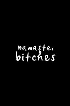 Namaste, Bitches: Christmas Gift Ideas for Yoga Lovers, Yoga Instructor Birthday Gifts, Yoga Teacher Appreciation Gifts, Funny Yoga Journal