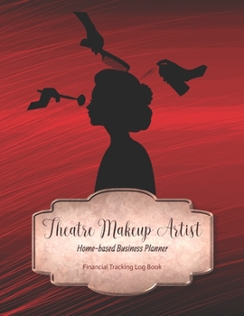 Theatre Makeup Artist Business Planner: Financial Tracking Log Book | Home-based Business | Entrepreneur Planner