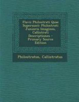 Paperback Flavii Philostrati Quae Supersunt: Philostrati Junioris Imagines, Callistrati Descriptiones - Primary Source Edition [Greek, Ancient (To 1453)] Book