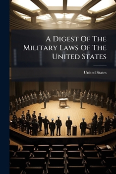 A Digest of the Military Laws of the United States: From 1860 to the Second Session of the Fortieth Congress, 1867, Relating to the Army, Volunteers, Militia, and the Rebellion and Reconstruction of t