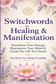 Paperback Switchwords for Healing & Manifestation: Transform Your Energy, Reprogram Your Mind & Create the Life You Desire Book