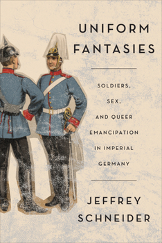 Paperback Uniform Fantasies: Soldiers, Sex, and Queer Emancipation in Imperial Germany Book