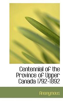 Paperback Centennial of the Province of Upper Canada 1792-1892 Book