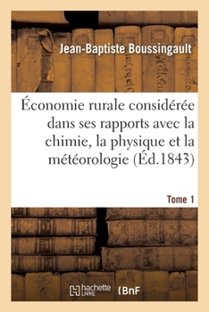 Paperback Économie Rurale Considérée Dans Ses Rapports Avec La Chimie, La Physique Et La Météorologie- Tome 1 [French] Book