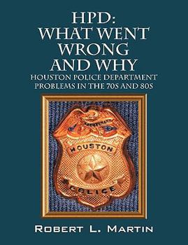 Paperback Hpd: What Went Wrong and Why: Houston Police Department Problems in the 70s and 80s Book