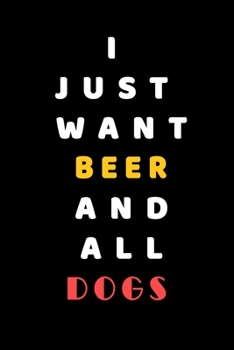 I JUST WANT Beer AND ALL Dogs: Composition Book: Cute PET | DOGS |CATS |HORSES| ALL PETS LOVERS NOTEBOOK & JOURNAL gratitude and love pets and animals notebook and journal