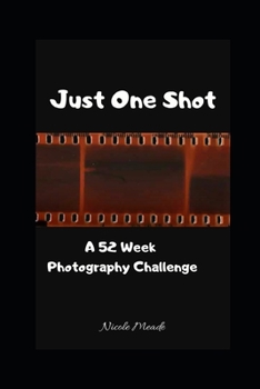 Paperback Just One Shot: A 52 Week Photography Challenge Book