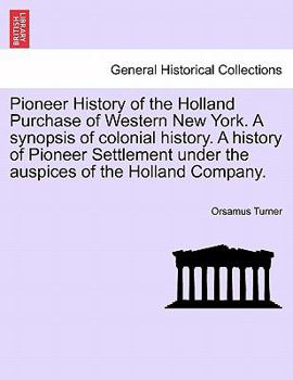 Paperback Pioneer History of the Holland Purchase of Western New York. a Synopsis of Colonial History. a History of Pioneer Settlement Under the Auspices of the Book