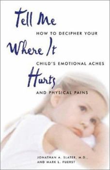 Paperback Tell Me Where It Hurts: How to Decipher Your Child's Emotional Aches and Physical Pains Book