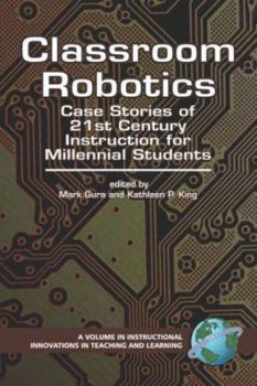 Paperback Classroom Robotics: Case Stories of 21st Century Instruction for Milennial Students (PB) Book