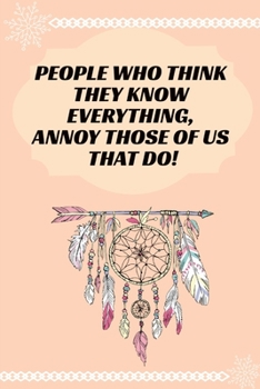 People Who Think They Know Everything, Annoy Those of Us That Do! : Journal - 6x9 120 Pages - Wide Ruled Paper, Blank Lined Diary, Book Gifts for Coworker and Friends (Humor Quotes Notebook)