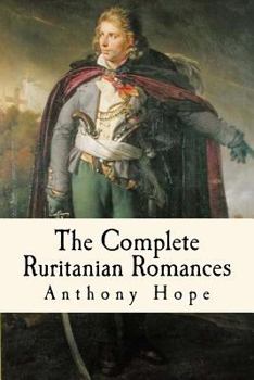 Paperback The Complete Ruritanian Romances: The Prisoner of Zenda, Rupert of Hentzau, and The Heart of Princess Osra Book