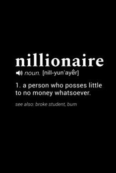 Nillionaire (noun. [nill-yun'ayer]) 1. a person who posses little to no money whatsoever (see also: broke student, bum): 110 Page, Wide Ruled 6” x 9” Blank Lined Journal