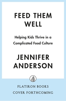 Feed Them Well: Helping Kids Thrive in a Complicated Food Culture