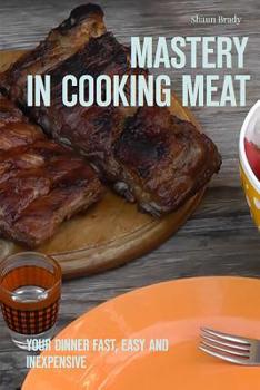 Paperback Mastery in cooking meat Your dinner fast, easy and inexpensive Book