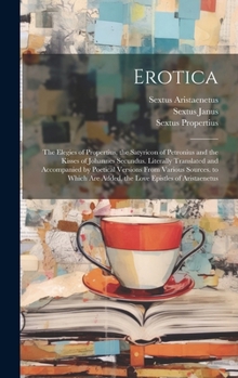 Hardcover Erotica: The Elegies of Propertius, the Satyricon of Petronius and the Kisses of Johannes Secundus. Literally Translated and Ac Book