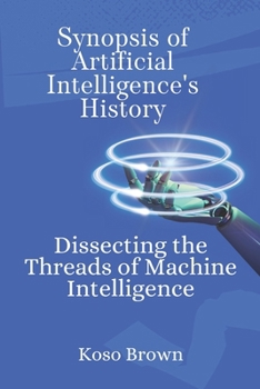 Paperback Synopsis of Artificial Intelligence's History: Dissecting the Threads of Machine Intelligence Book