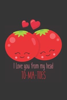 Paperback I Love You From My Head To-Ma-Toes: Cute Blank Lined Journal Valentine's Day Gift Tomato Food Pun Notebook Greeting Card Alternative Book