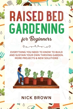 Paperback Raised Bed Gardening for Beginners: Everything You Need to Know to Build and Sustain Your Own Thriving Garden. MORE Projects & NEW Solutions Book