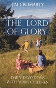 Paperback The Lord of Glory: Day by Day Devotions with Your Children Book