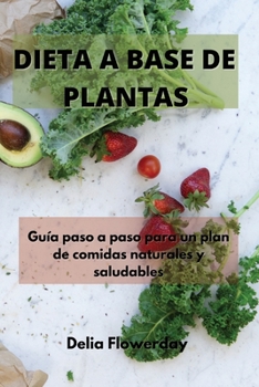 Paperback Dieta a Base de Plantas: Gu?a paso a paso para un plan de comidas naturales y saludables [Spanish] Book
