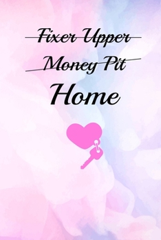 Fixer Upper Money Pit Home: Funny Homeowner Gift Cool Notebook For Writing Building Notes Quotes Expenses Diy Tasks Etc - 120 Lined Pages 6 x 9 Inch Planner