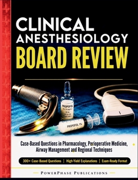 Clinical Anesthesiology Board Review: Case-Based Questions in Pharmacology, Perioperative Medicine, Airway Management and Regional Techniques