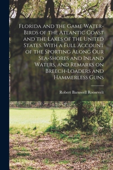 Paperback Florida and the Game Water-birds of the Atlantic Coast and the Lakes of the United States. With a Full Account of the Sporting Along our Sea-shores an Book