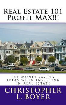 Real Estate 101 Profit MAX!!!: 101 Money saving ideas when investing in real estate
