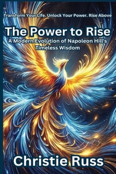 The Power to Rise: A Modern Evolution of Napoleon Hill's Timeless Wisdom