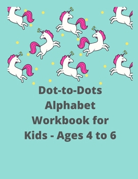 Paperback Dot-to-Dots Alphabet Workbook for Kids - Ages 4 to 6: Preschool to Kindergarten, Connect the Dots, ABCs, Alphabetical Order, and More Book