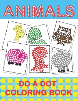 Paperback Animal Do a Dot Coloring Book: Learn as you play: Do a dot page a day. Gift For Kids Ages 1-3, 2-4, 3-5, Baby, Toddler, Preschool, ... Book