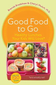 Paperback Good Food to Go: Healthy Lunches Your Kids Will Love (and Actually Eat) Book