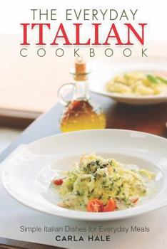 Paperback The Everyday Italian Cookbook: Simple Italian Dishes for Everyday Meals Book