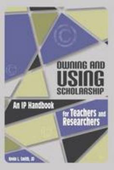 Paperback Owning and Using Scholarship: An IP Handbook for Teachers and Researchers Book