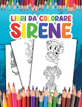 Libri da Colorare Sirene: per bambini Diventa una Sirena e Divertiti a Colorare le tue Fantastiche Illustrazioni