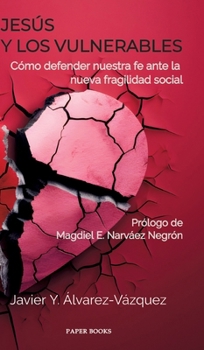Jesús y los vulnerables: Cómo defender nuestra fe ante la nueva fragilidad social (Spanish Edition)