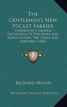 Hardcover The Gentleman's New Pocket Farrier: Comprising a General Description of the Noble and Useful Animal, the Horse and Addendas (1842) Book