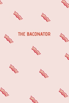 Paperback The Baconator: Funny Journal for Bacon Lovers. Write Your Favorite Bacon Recipes or Use As a Handy Notebook. Great Gift for Meat Love Book