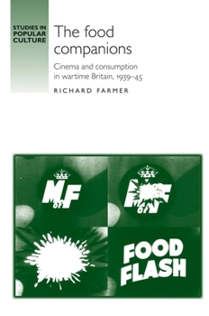 Hardcover The Food Companions: Cinema and Consumption in Wartime Britain, 1939-45 Book