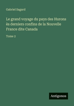 Paperback Le grand voyage du pays des Hurons ès derniers confins de la Nouvelle France dite Canada: Tome 2 [French] Book